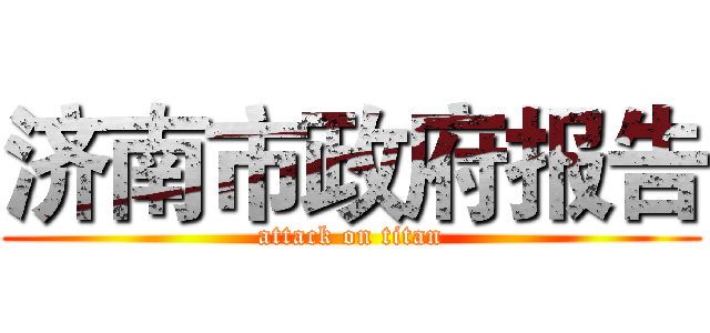 济南市政府报告 (attack on titan)