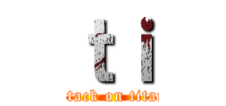 ｔｉ (attack on titan)