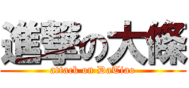 進撃の大條 (attack on DaTiao)