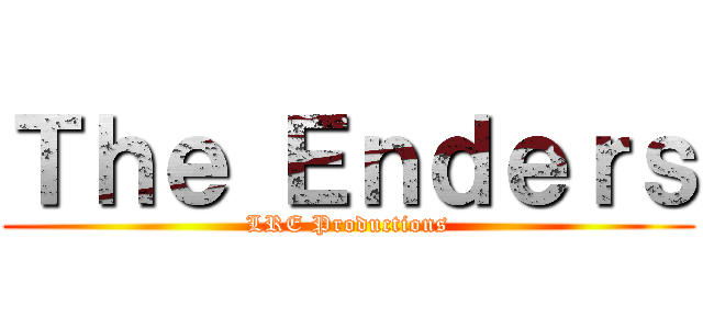 Ｔｈｅ Ｅｎｄｅｒｓ (LRE Productions)