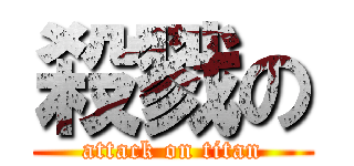 殺戮の (attack on titan)