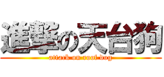 進撃の天台狗 (attack on roof dog)