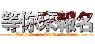 等你來報名 (Welcome to Sunbeam Club)