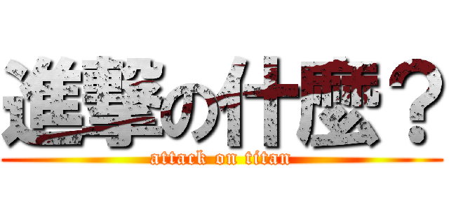 進撃の什麼？ (attack on titan)