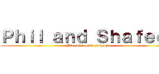 Ｐｈｉｌ ａｎｄ Ｓｈａｆｅｅｑ (Play shingeki no kyojin)