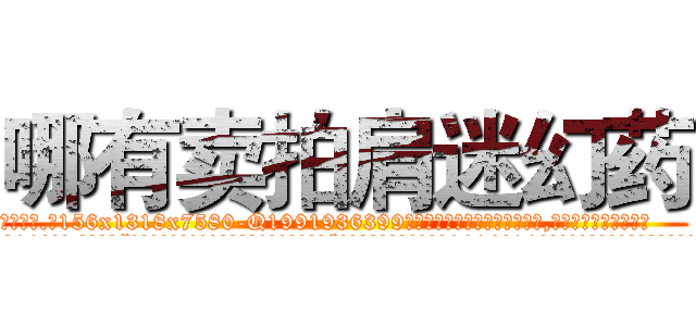哪有卖拍肩迷幻药 (哪有卖拍肩迷幻药【电.话156x1318x7580-Q1991936399鑫宏药业】我们做的是长期生意,靠的是老客户长期支持
参考消息网2月20日报道 韩媒称，“剩女多、离婚率高的城市，房价一定会上涨。”这是中国经济学家金岩石2016年12月参加在上海举行的房地产相关论坛时说的话。
)
