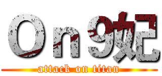 Ｏｎ９妃 (attack on titan)