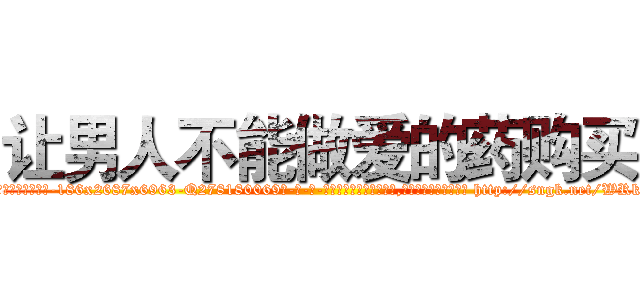让男人不能做爱的药购买 (让男人不能做爱的药购买【电-186x2687x6963-Q278180069元-吉-药-业】我们做的是长期生意,靠的是老客户长期支持 http://sngk.net/WRknoY
)