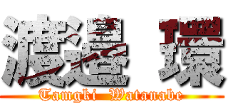 渡邉 環 (Tamgki  Watanabe)