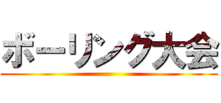 ボーリング大会 ()