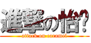 進撃の怡瑄 (attack on caramel)