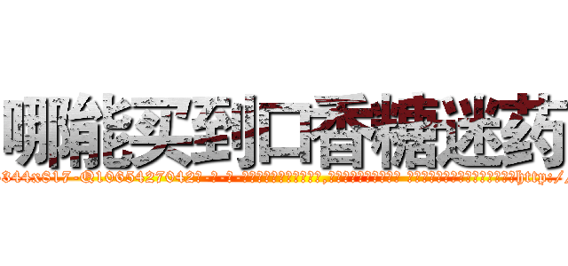 哪能买到口香糖迷药 (哪能买到口香糖迷药【电-话151x68344x817-Q1065427042元-吉-药-业】我们做的是长期生意,靠的是老客户长期支持 哪能买到口香糖迷药在发表了一篇http://sngk.net/9y2s5x

参考消息网我们做的是长期生意,靠的是老客户长期支持也许我们早该意识到，就连鲍勃·霍斯金斯（金球奖戏剧类电影男主角 
)