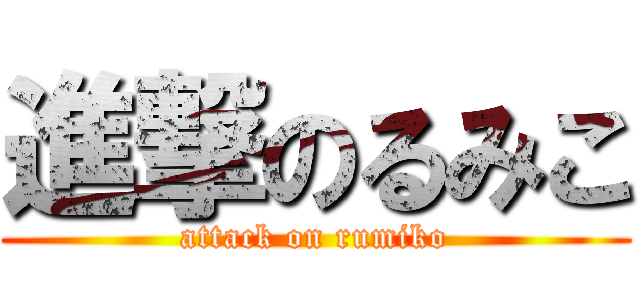 進撃のるみこ (attack on rumiko)