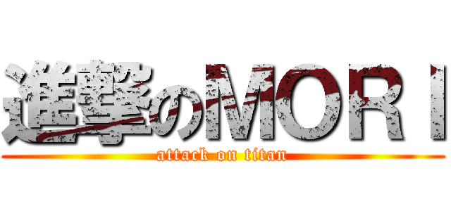 進撃のＭＯＲＩ (attack on titan)