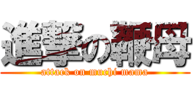 進撃の鞭母 (attack on muchi mama)