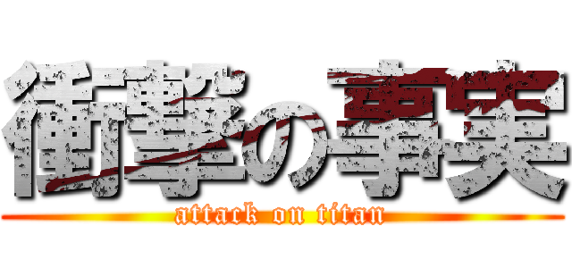 衝撃の事実 (attack on titan)