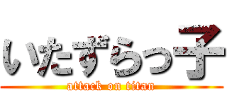 いたずらっ子 (attack on titan)