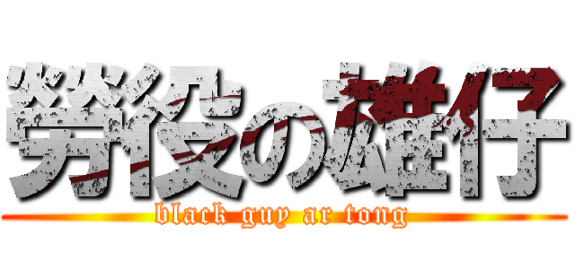 勞役の雄仔 (black guy ar tong)