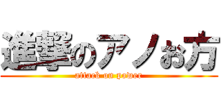 進撃のアノお方 (attack on power)