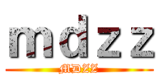 ｍｄｚｚ (MDZZ)