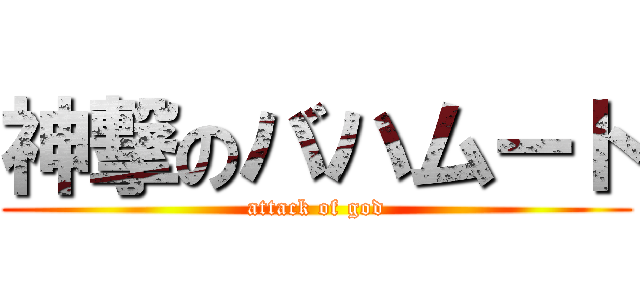 神撃のバハムート (attack of god)