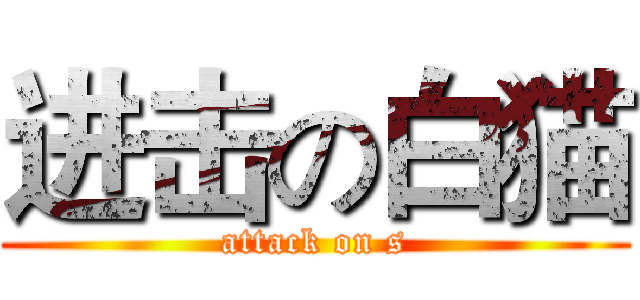 进击の白猫 (attack on s)