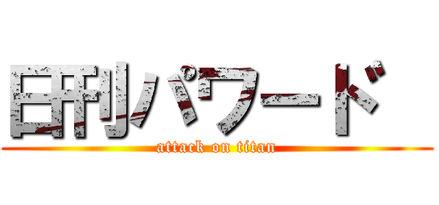 日刊パワート゛ (attack on titan)