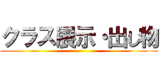 クラス展示・出し物 ()