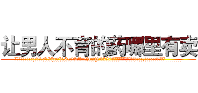 让男人不育的药哪里有卖 (让男人不育的药哪里有卖【电.话186x0156x9662-Q194843976林氏药业】我们做的是长期生意,靠的是老客户长期支持
参考消息网2月20日报道 韩媒称，“剩女多、离婚率高的城市，房价一定会上涨。”这是中国经济学家金岩石2016年12月参加在上海举行的房地产相关论坛时说的话。
)