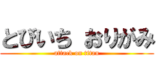 とびいち おりがみ (attack on titan)