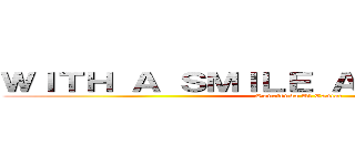 ＷＩＴＨ Ａ ＳＭＩＬＥ ＡＮＤ Ａ ＳＯＮＧ (Sonriendo Al Cantar)