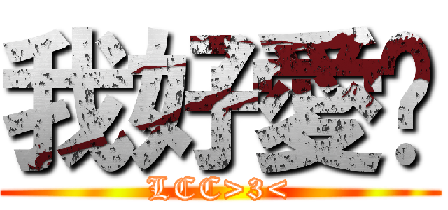 我好愛你 (LCC>3<)