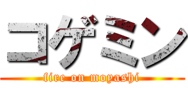 コゲミン (fire on moyashi)