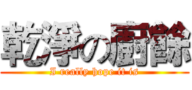 乾淨の廚餘 (I really hope it is)