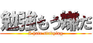 勉強もう嫌だ (I hate studying)