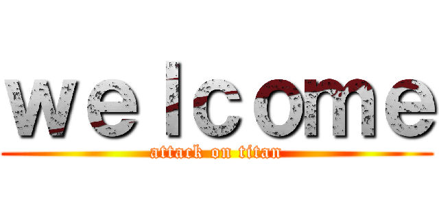 ｗｅｌｃｏｍｅ (attack on titan)