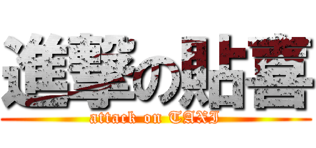 進撃の貼喜 (attack on TAXI)