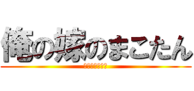 俺の嫁のまこたん (佐野誠マジ天使)