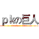 ｐｋの巨人 (attack on titan)