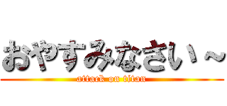 おやすみなさい～ (attack on titan)