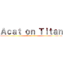 Ａｃａｔ ｏｎ Ｔｉｔａｎ (attack on titan)