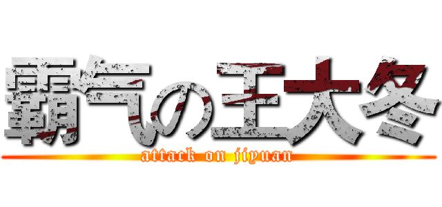 霸气の王大冬 (attack on jiyuan)