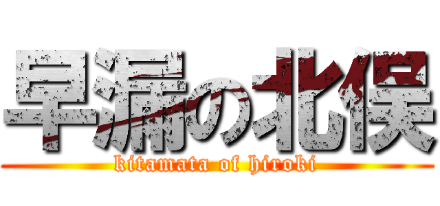 早漏の北俣 (kitamata of hiroki)