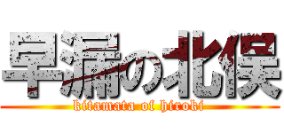 早漏の北俣 (kitamata of hiroki)