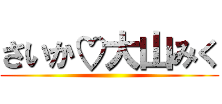 さいか♡大山みく ()