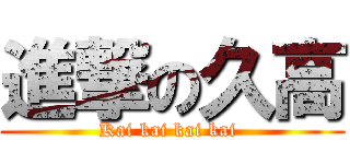 進撃の久高 (Kai kai kai kai )