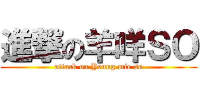 進撃の羊咩ＳＯ (attack on Yeung mie so)