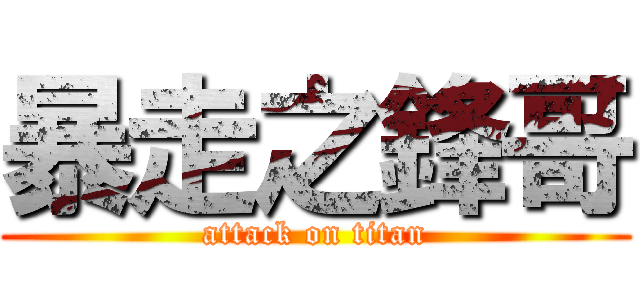 暴走之鋒哥 (attack on titan)