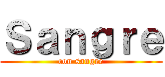 Ｓａｎｇｒｅ (con sangre)