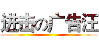 进击の广告汪 ()